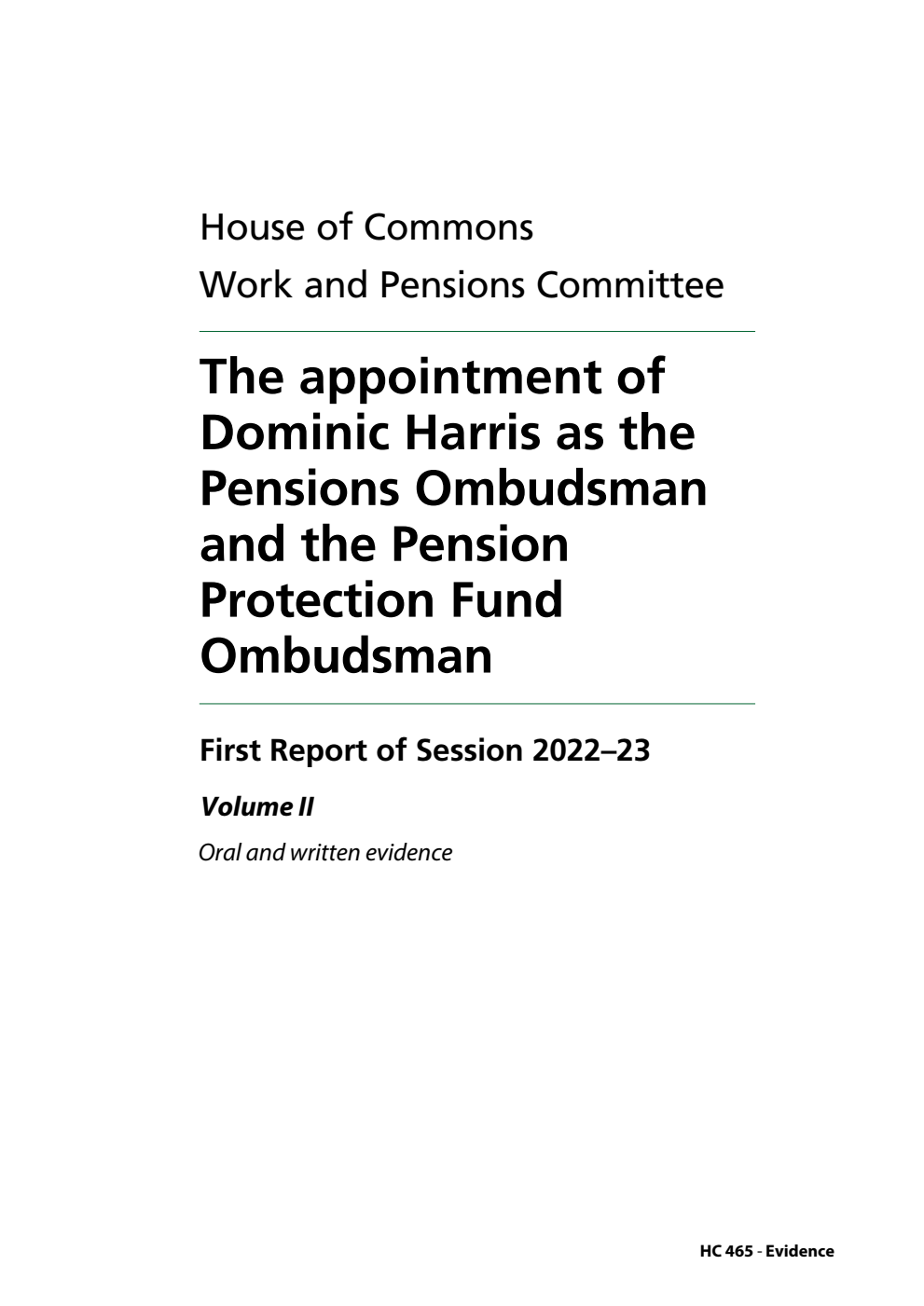 Work and Pensions Committee 1st Report. The appointment of Dominic Harris as the Pensions Ombudsman and the Pension Protection Fund Ombudsman Volume 2. Oral and written evidence