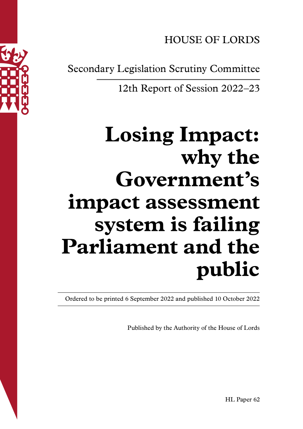Secondary Legislation Scrutiny Committee 12th Report. Losing Impact: why the Government’s impact assessment system is failing Parliament and the public Volume 1. Report