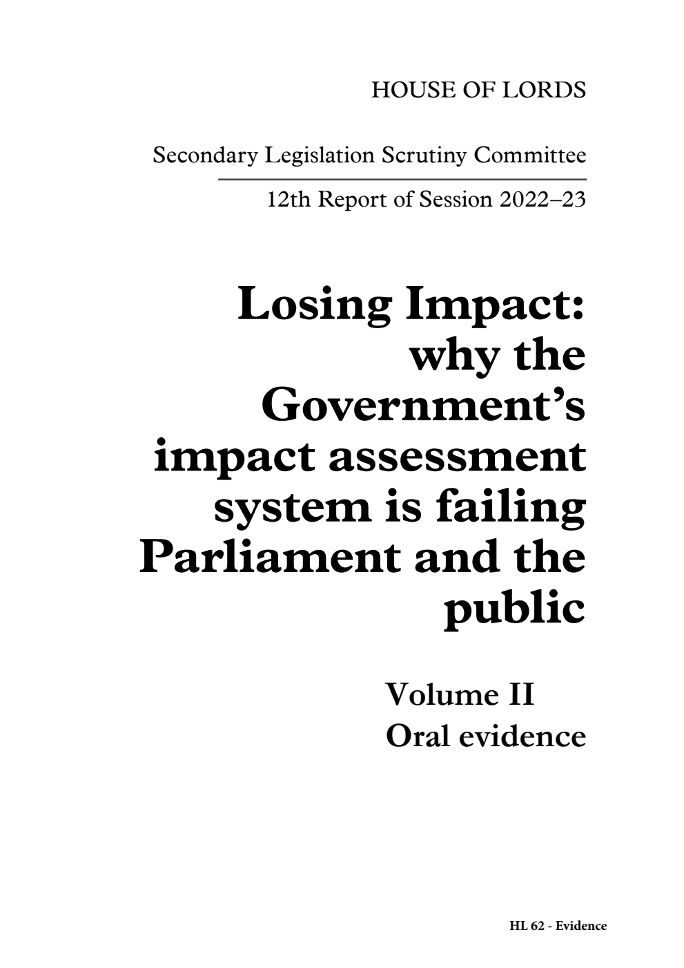 Secondary Legislation Scrutiny Committee 12th Report. Losing Impact: why the Government’s impact assessment system is failing Parliament and the public Volume 2. Oral evidence