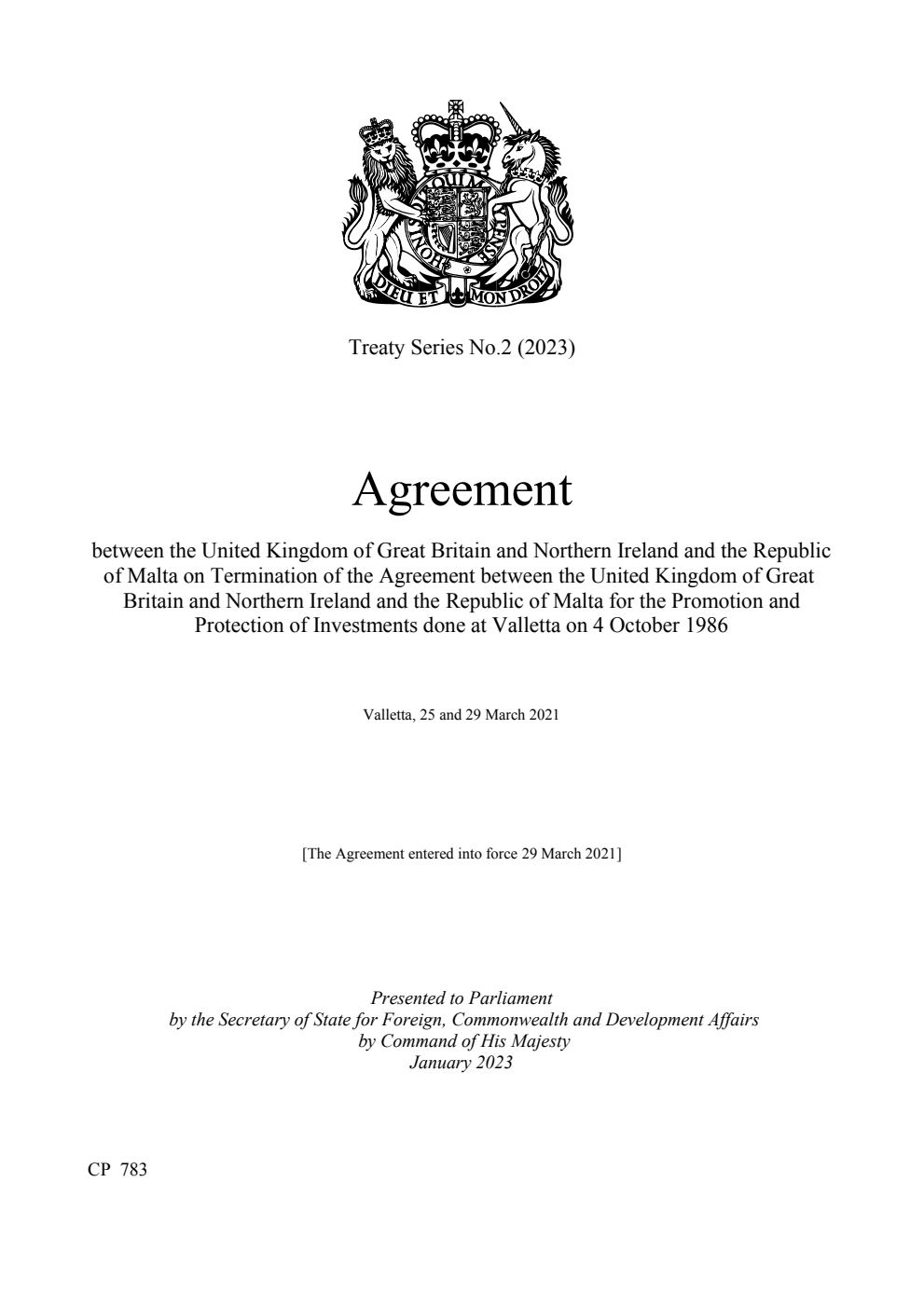 Treaty Series No.2 (2023) Agreement between the United Kingdom of Great Britain and Northern Ireland and the Republic of Malta on Termination of the Agreement between the United Kingdom of Great Britain and Northern Ireland and the Republic of Malta for the Promotion and Protection of Investments done at Valletta on 4 October 1986. Valletta, 25 and 29 March 2021