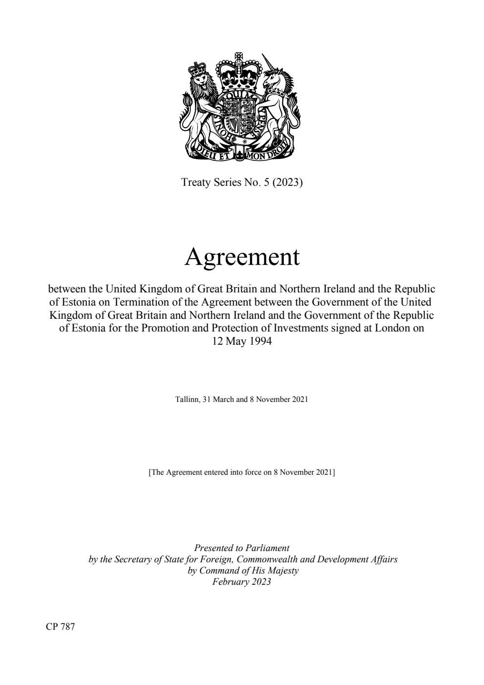 Treaty Series No. 5 (2023) Agreement between the United Kingdom of Great Britain and Northern Ireland and the Republic of Estonia on Termination of the Agreement between the Government of the United Kingdom of Great Britain and Northern Ireland and the Government of the Republic of Estonia for the Promotion and Protection of Investments signed at London on 12 May 1994. Tallinn, 31 March and 8 November 2021