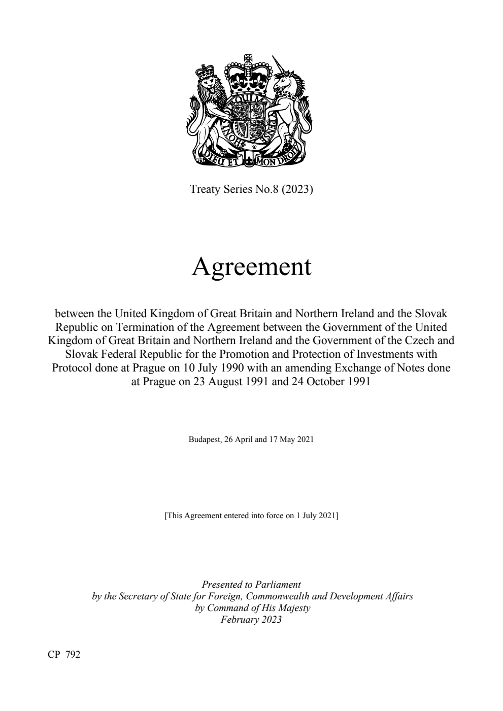 Treaty Series No. 8 (2023) Agreement between the United Kingdom of Great Britain and Northern Ireland and the Slovak Republic on Termination of the Agreement between the Government of the United Kingdom of Great Britain and Northern Ireland and the Government of the Czech and Slovak Federal Republic for the Promotion and Protection of Investments with Protocol done at Prague on 10 July 1990 with an amending Exchange of Notes done at Prague on 23 August 1991 and 24 October 1991. Budapest, 26 April and 17 May 2021