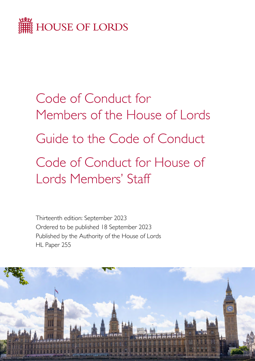 Code of Conduct for Members of the House of Lords. Guide to the Code of Conduct. Code of Conduct for House of Lords Members' Staff. 13th Edition