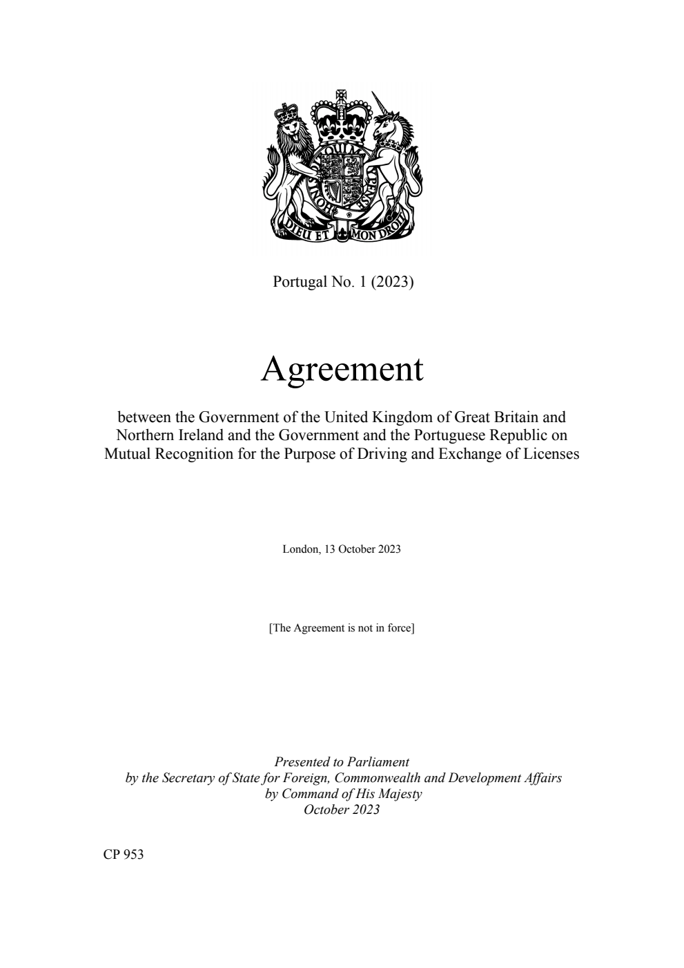 Portugal No. 1 (2023) Agreement between the Government of the United Kingdom of Great Britain and Northern Ireland and the Government and the Portuguese Republic on Mutual Recognition for the Purpose of Driving and Exchange of Licenses. London, 13 October 2023