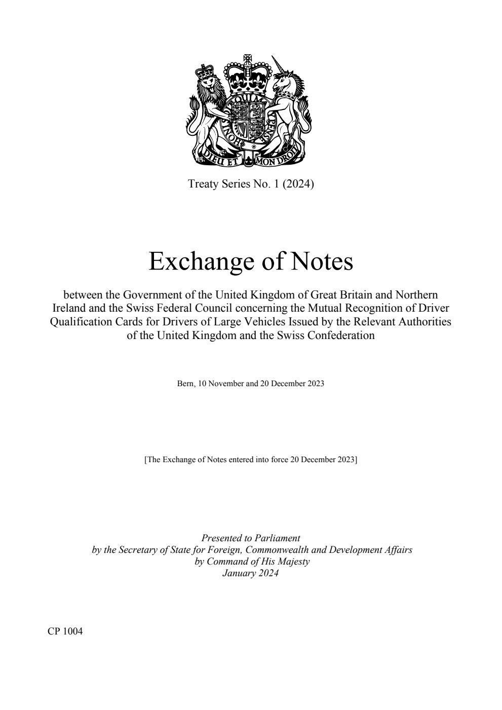 Treaty Series No. 1 (2024) Exchange of Notes between the Government of the United Kingdom of Great Britain and Northern Ireland and the Swiss Federal Council concerning the Mutual Recognition of Driver Qualification Cards for Drivers of Large Vehicles Issued by the Relevant Authorities of the United Kingdom and the Swiss Confederation. Bern, 10 November and 20 December 2023