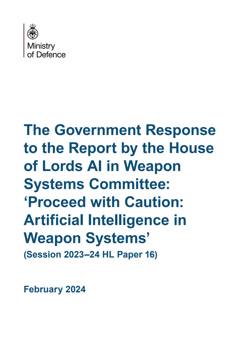 The Government Response to the Report by the House of Lords AI in Weapon Systems Committee: ‘Proceed with Caution: Artificial Intelligence in Weapon Systems’ (Session 2023–24 HL Paper 16)