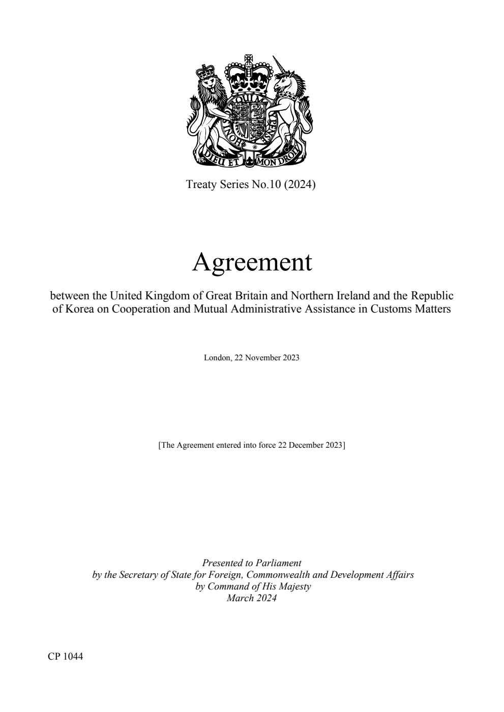 Treaty Series No.10 (2024) Agreement between the United Kingdom of Great Britain and Northern Ireland and the Republic of Korea on Cooperation and Mutual Administrative Assistance in Customs Matters. London, 22 November 2023