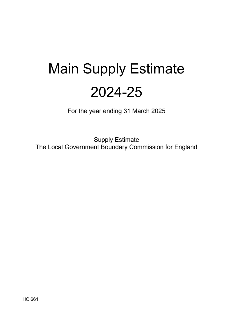 The Local Government Boundary Commission for England. Main Supply Estimate 2024-25 for the year ending 31 March 2025 (withdrawn and replaced by HC 108 24/25, ISBN 9781528650847)