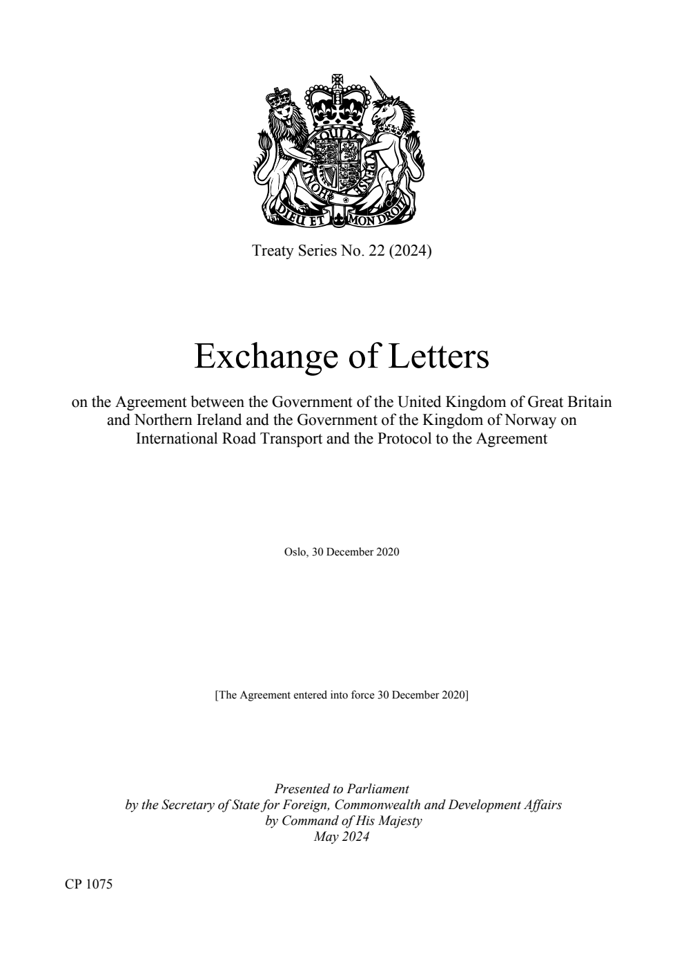 Treaty Series No. 22 (2024) Exchange of Letters on the Agreement between the Government of the United Kingdom of Great Britain and Northern Ireland and the Government of the Kingdom of Norway on International Road Transport and the Protocol to the Agreement. Oslo, 30 December 2020