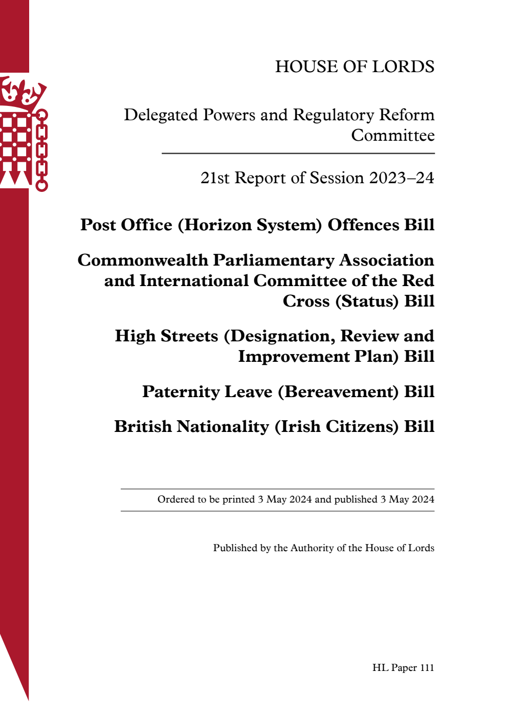 Delegated Powers and Regulatory Reform Committee 21st Report. Post Office (Horizon System) Offences Bill. Commonwealth Parliamentary Association and International Committee of the Red Cross (Status) Bill. High Streets (Designation, Review and Improvement Plan) Bill. Paternity Leave (Bereavement) Bill. British Nationality (Irish Citizens) Bill