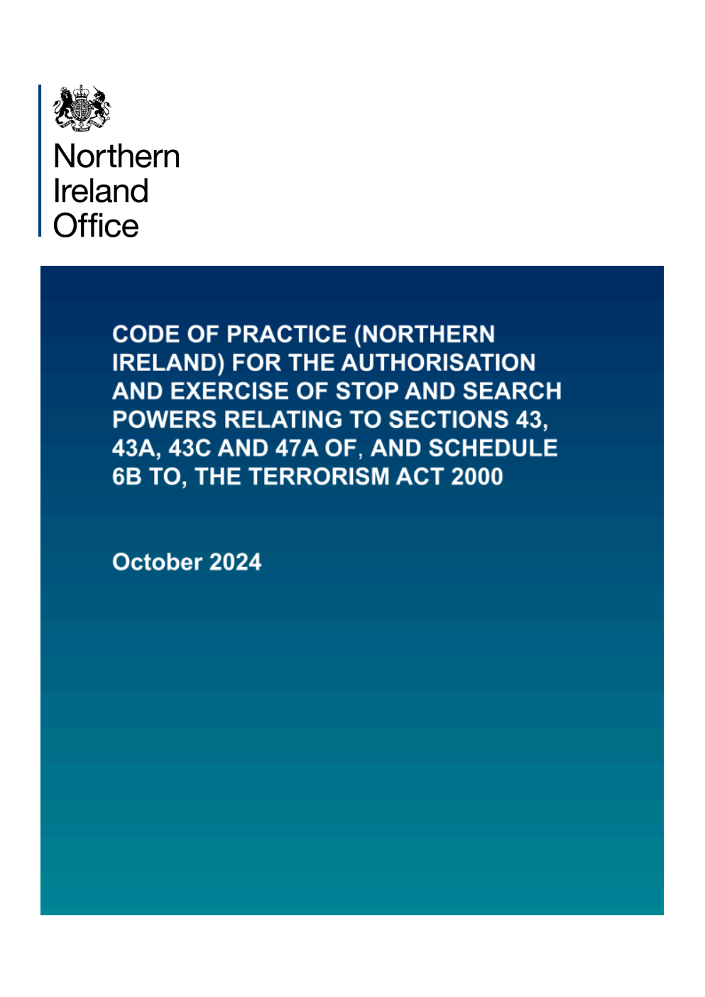 Code of Practice (Northern Ireland) for the authorisation and exercise of stop and search powers relating to sections 43, 43a, 43c and 47a of, and schedule 6b to, the Terrorism Act 2000. October 2024