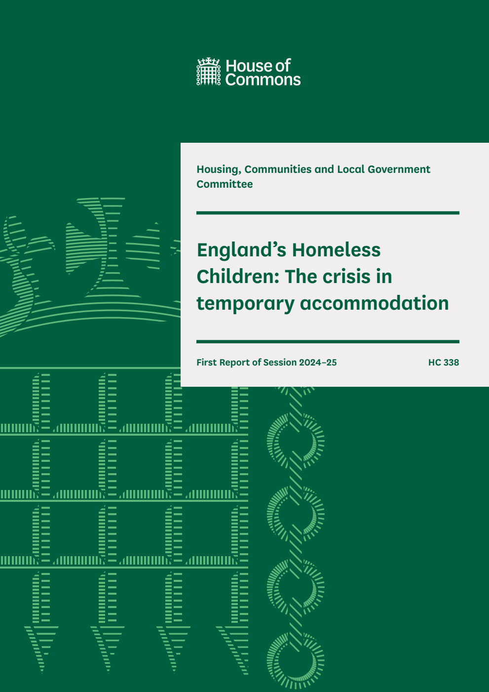 Housing, Communities and Local Government Committee 1st Report. England’s Homeless Children: The crisis in temporary accommodation Volume 1. Report