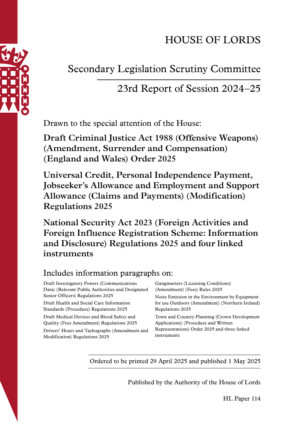 Secondary Legislation Scrutiny Committee 23rd Report. Drawn to the special attention of the House: Draft Criminal Justice Act 1988 (Offensive Weapons) (Amendment, Surrender and Compensation) (England and Wales) Order 2025. Universal Credit, Personal Independence Payment, Jobseeker’s Allowance and Employment and Support Allowance (Claims and Payments) (Modification) Regulations 2025. National Security Act 2023 (Foreign Activities and Foreign Inf luence Registration Scheme: Information and Disclosure) Regulations 2025 and four linked instruments