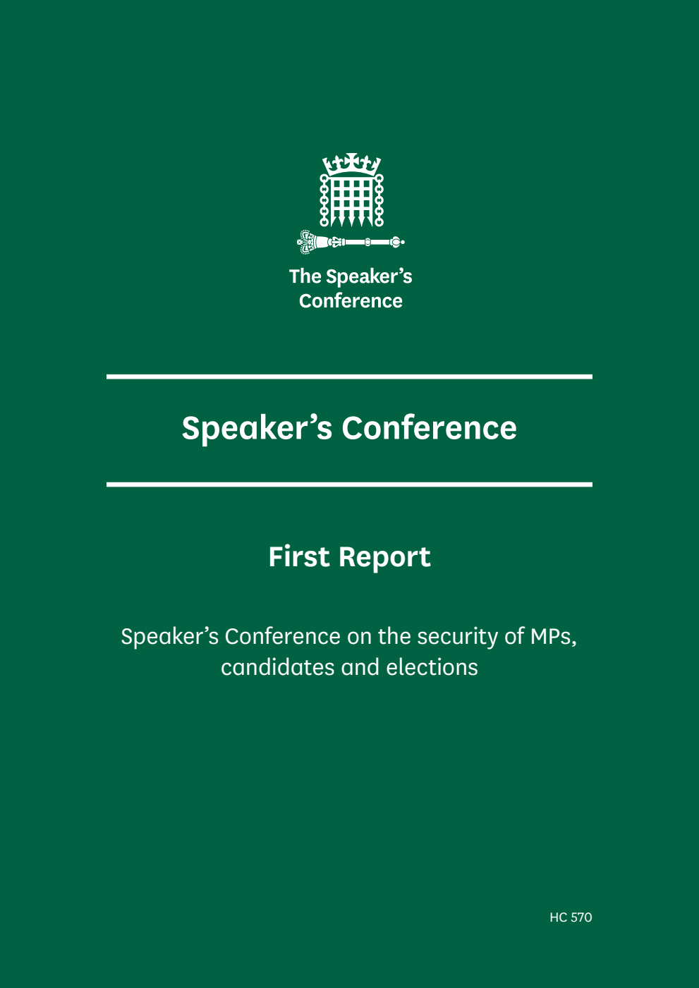 The Speaker’s Conference First Report. Speaker’s Conference on the security of MPs, candidates and elections Volume 1. Report