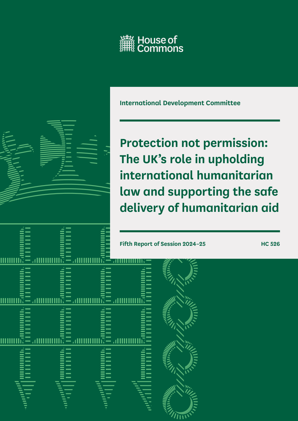 International Development Committee 5th Report. Protection not permission: The UK’s role in upholding international humanitarian law and supporting the safe delivery of humanitarian aid Volume 1. Report