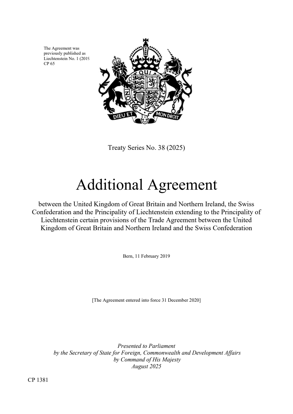 Treaty Series No. 38 (2025) Additional Agreement between the United Kingdom of Great Britain and Northern Ireland, the Swiss Confederation and the Principality of Liechtenstein extending to the Principality of Liechtenstein certain provisions of the Trade Agreement between the United Kingdom of Great Britain and Northern Ireland and the Swiss Confederation. Bern, 11 February 2019