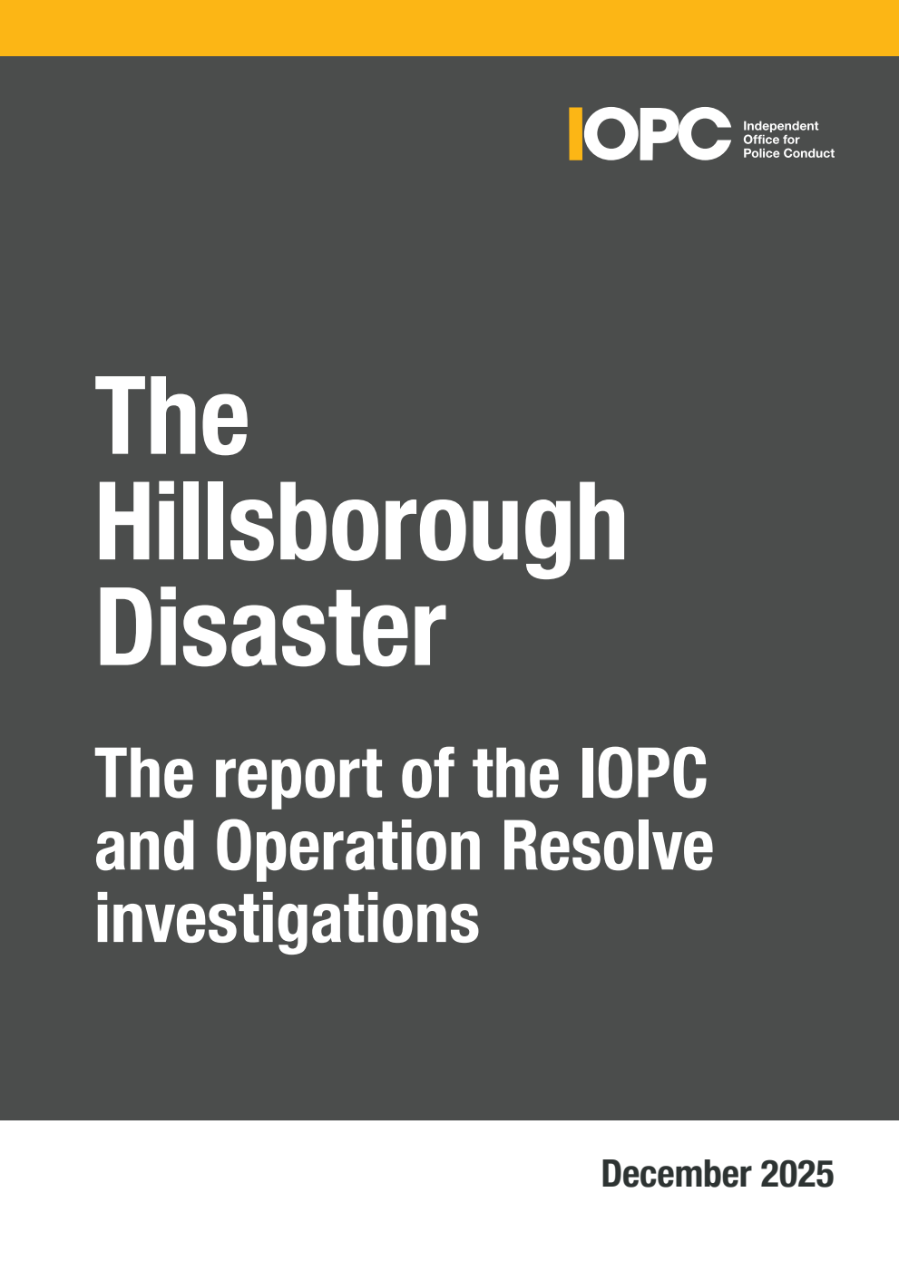 The Hillsborough Disaster: The report of the IOPC and Operation Resolve investigations. December 2025