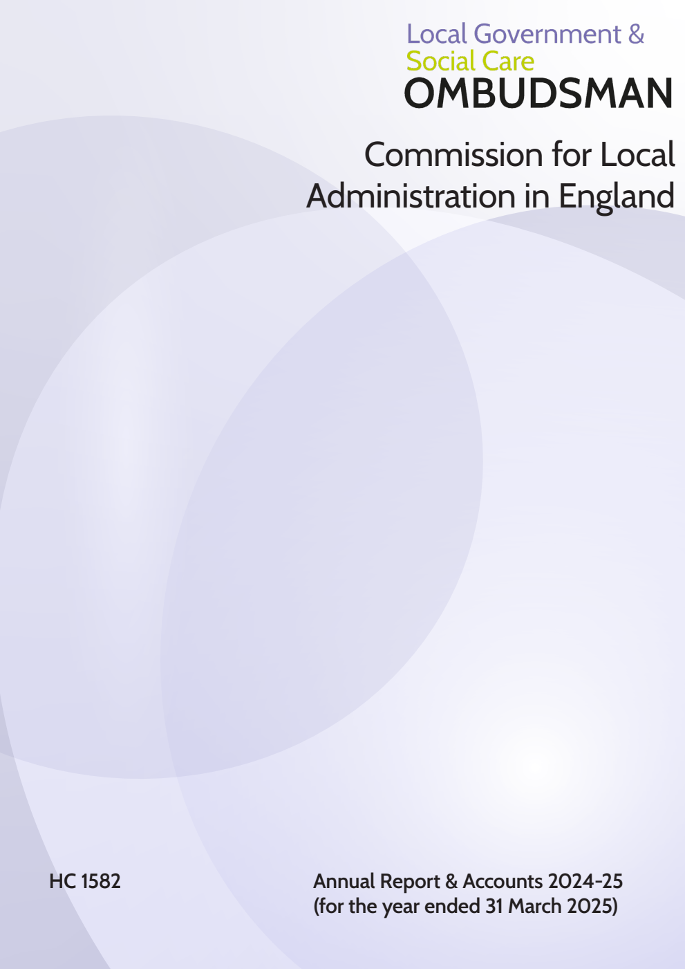 Commission for Local Administration in England. Local Government and Social Care Ombudsman Annual Report & Accounts 2024-25 for the year ended 31 March 2025