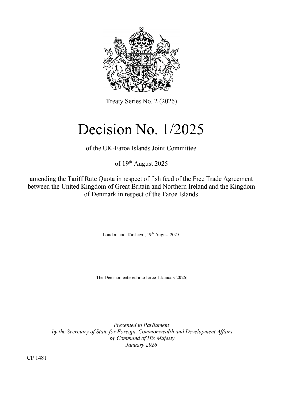 Treaty Series No. 2 (2026) Decision No. 1/2025 of the UK-Faroe Islands Joint Committee of 19th August 2025 amending the Tariff Rate Quota in respect of fish feed of the Free Trade Agreement between the United Kingdom of Great Britain and Northern Ireland and the Kingdom of Denmark in respect of the Faroe Islands. London and Tórshavn, 19th August 2025