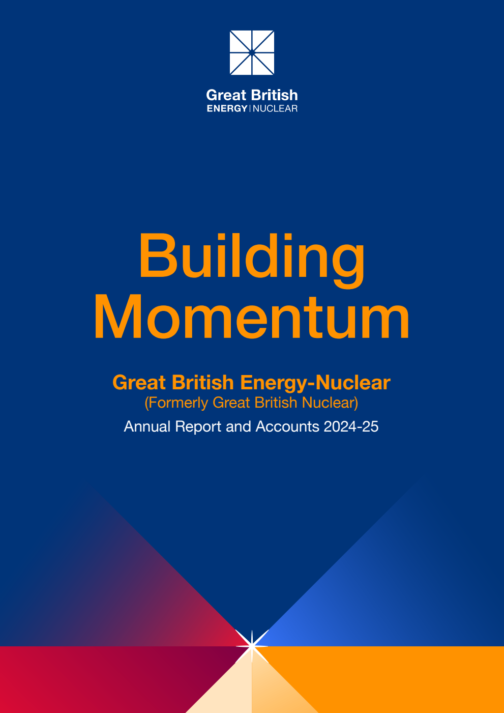 Great British Energy - Nuclear (Formerly Great British Nuclear) Annual Report and Accounts 2024-25 for the period 1 April 2024 to 31 March 2025. Building Momentum