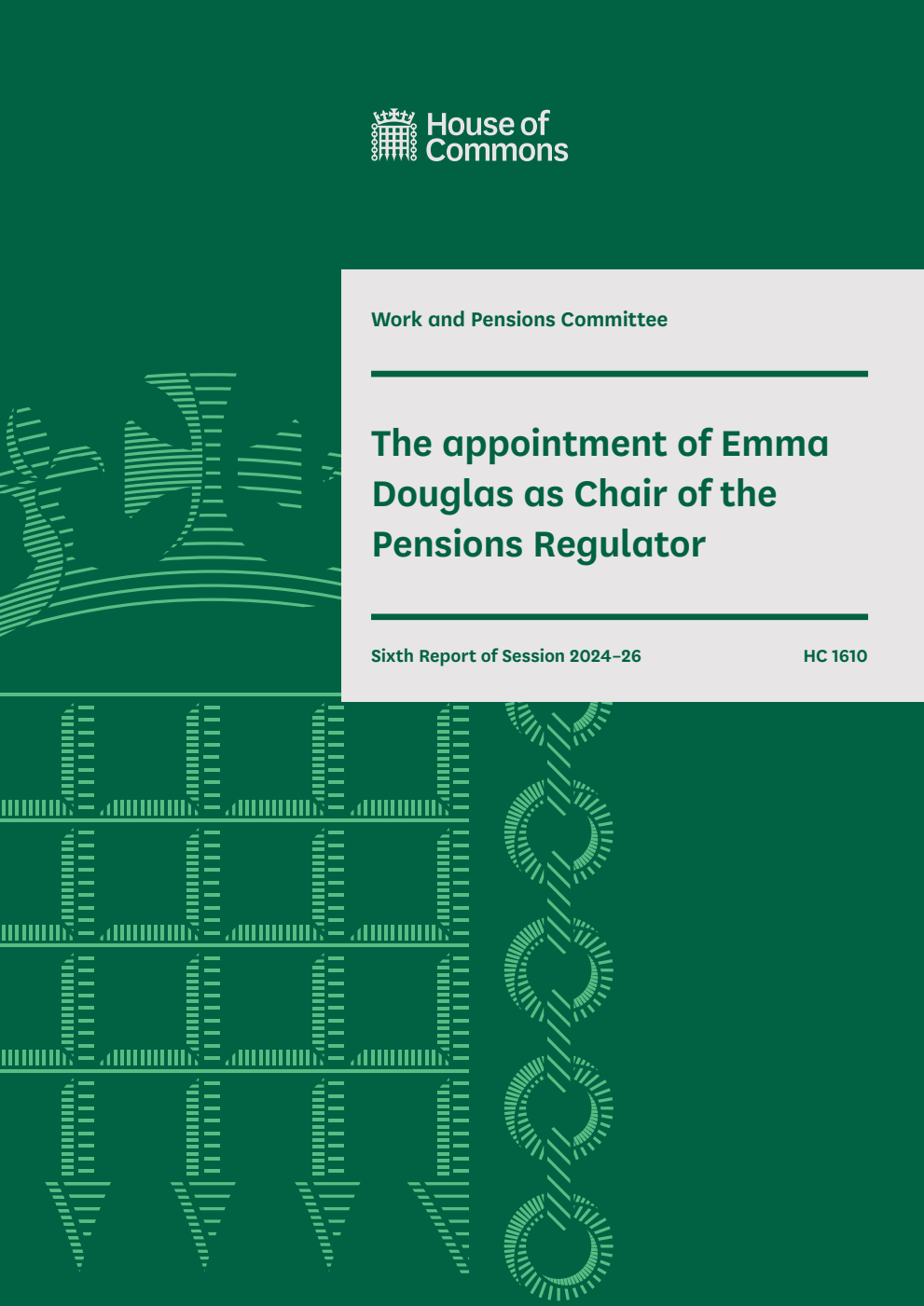 Work and Pensions Committee 6th Report. The appointment of Emma Douglas as Chair of the Pensions Regulator Volume 1. Report