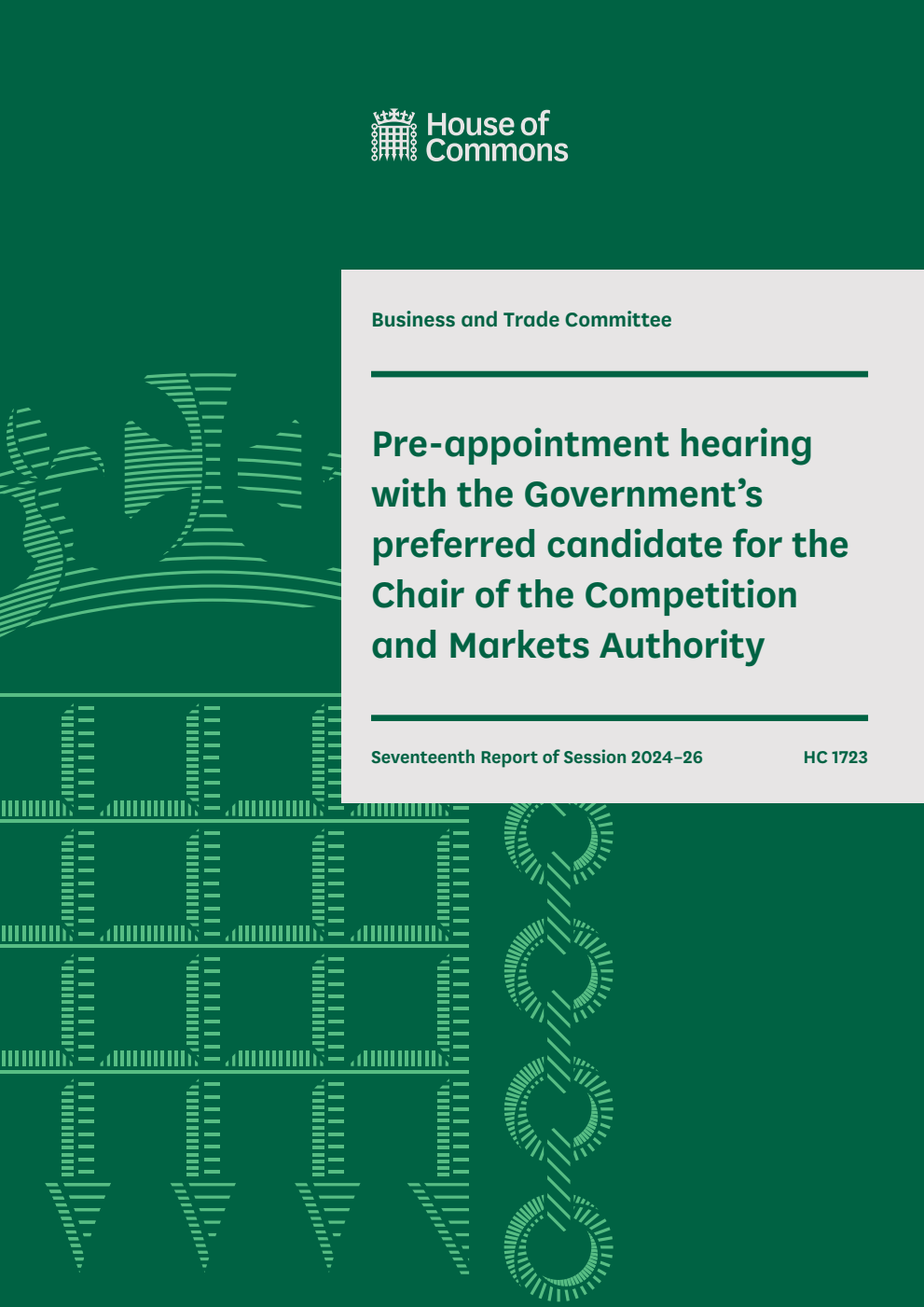 Business and Trade Committee 17th Report. Pre-appointment hearing with the Government’s preferred candidate for the Chair of the Competition and Markets Authority Volume 1. Report