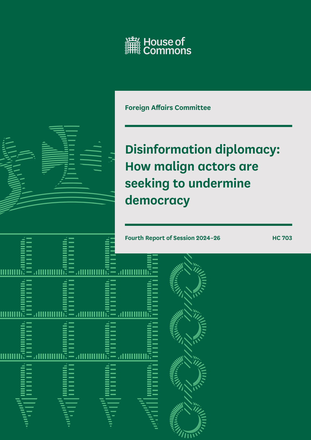 Foreign Affairs Committee 4th Report. Disinformation diplomacy: How malign actors are seeking to undermine democracy Volume 1. Report