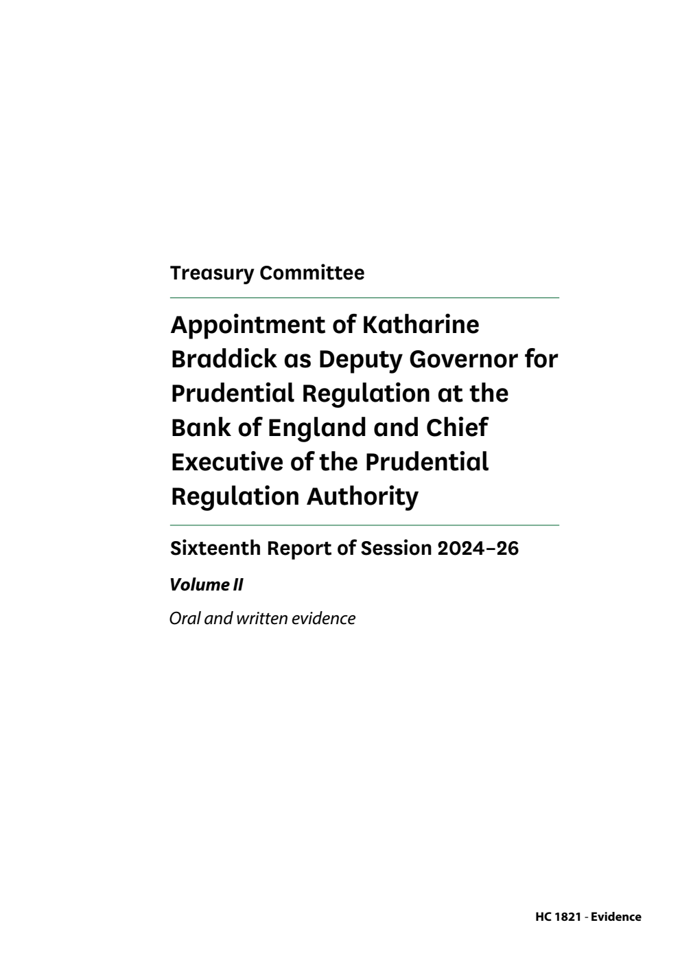 Treasury Committee 16th Report. Appointment of Katharine Braddick as Deputy Governor for Prudential Regulation at the Bank of England and Chief Executive of the Prudential Regulation Authority Volume 2. Oral and written evidence
