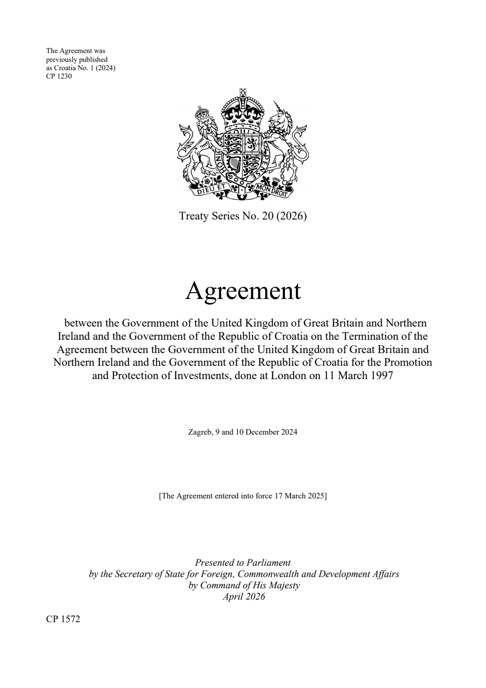 Treaty Series No. 20 (2026) Agreement between the Government of the United Kingdom of Great Britain and Northern Ireland and the Government of the Republic of Croatia on the Termination of the Agreement between the Government of the United Kingdom of Great Britain and Northern Ireland and the Government of the Republic of Croatia for the Promotion and Protection of Investments, done at London on 11 March 1997. Zagreb, 9 and 10 December 2024