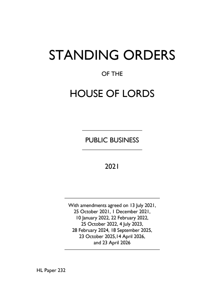 The Standing Orders of the House of Lords Relating to Public Business 2021 With amendments agreed on 13 July 2021, 25 October 2021, 1 December 2021, 10 January 2022, 22 February 2022 and 25 October 2022, 4 July 2023, 28 February 2024, 18 September 2025, 23 October 2025, 14 April 2026, and 23 April 2026