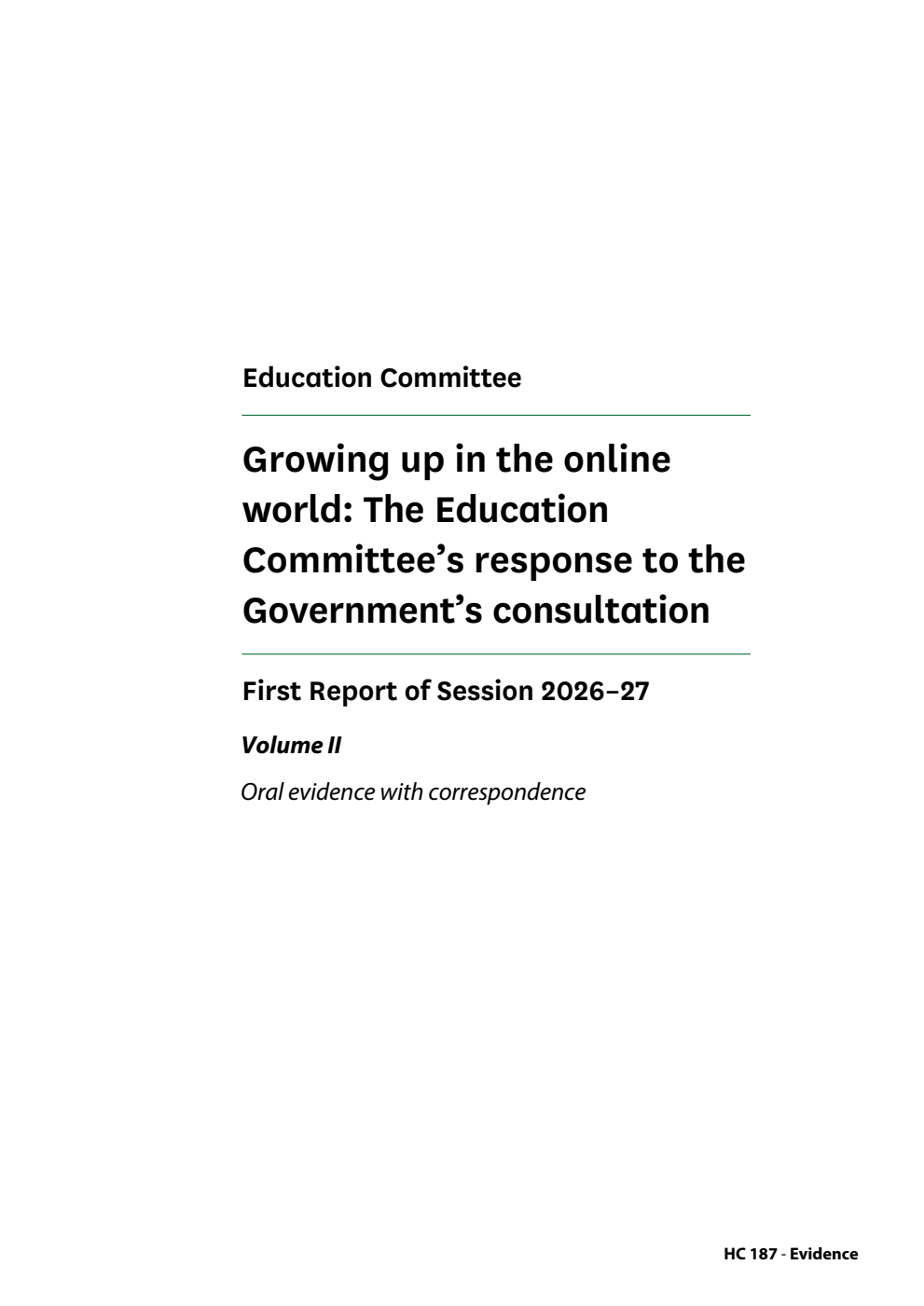 Education Committee 1st Report. Growing up in the online world: The Education Committee’s response to the Government’s consultation Volume 2. Oral evidence with correspondence