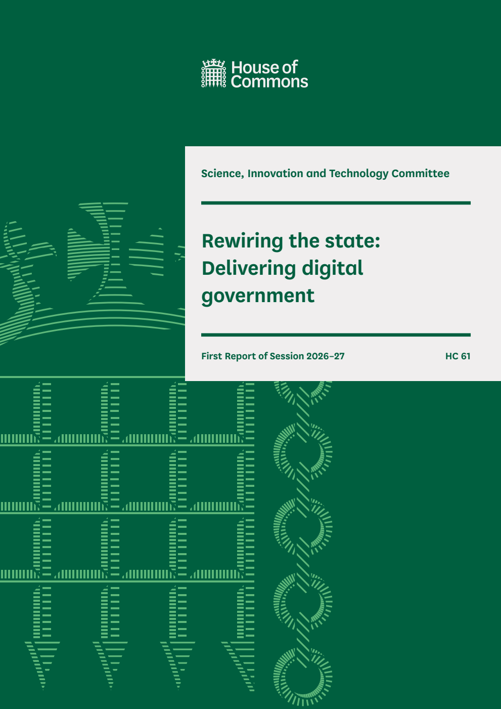 Science, Innovation and Technology Committee 1st Report. Rewiring the state: Delivering digital government Volume 1. Report