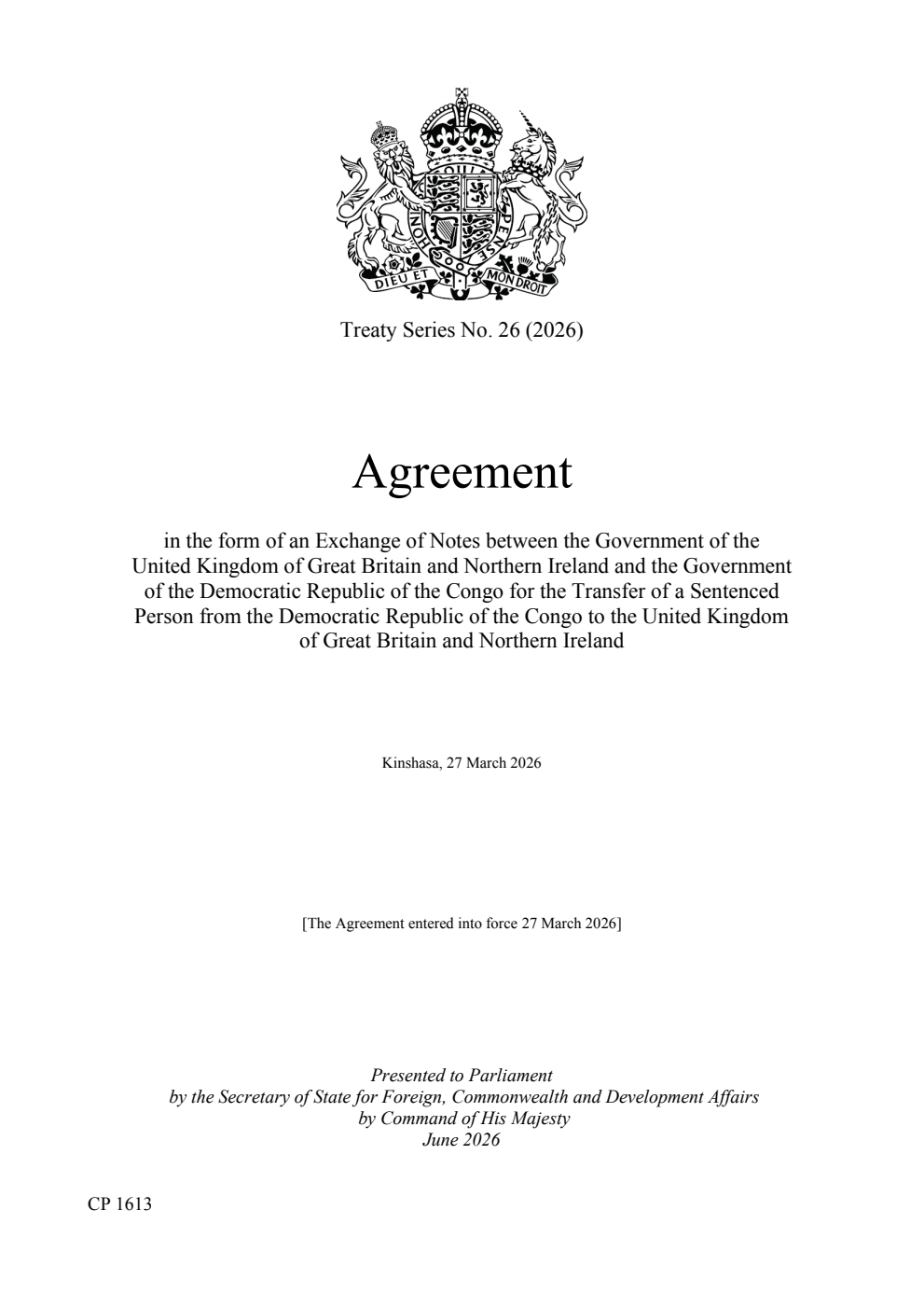 Treaty Series No. 26 (2026) Agreement in the form of an Exchange of Notes between the Government of the United Kingdom of Great Britain and Northern Ireland and the Government of the Democratic Republic of the Congo for the Transfer of a Sentenced Person from the Democratic Republic of the Congo to the United Kingdom of Great Britain and Northern Ireland. Kinshasa, 27 March 2026