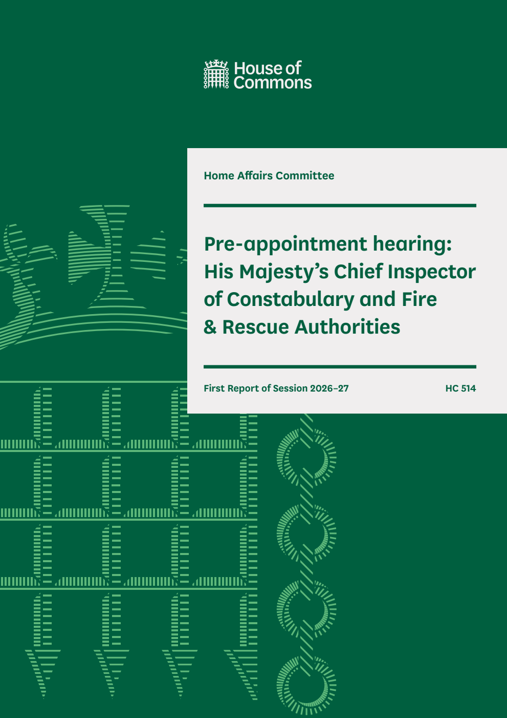 Home Affairs Committee 1st Report. Pre-appointment hearing: His Majesty’s Chief Inspector of Constabulary and Fire & Rescue Authorities Volume 1. Report