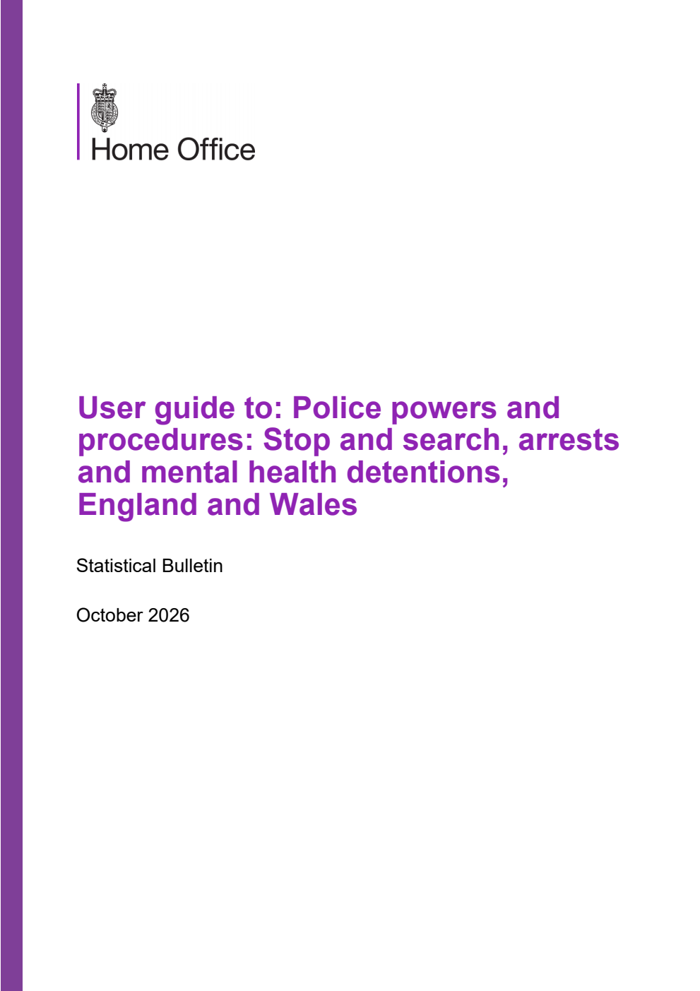 Home Office Statistical Bulletin User guide to Police powers and procedures: Stop and search, arrests and mental health detentions, England and Wales. October 2026