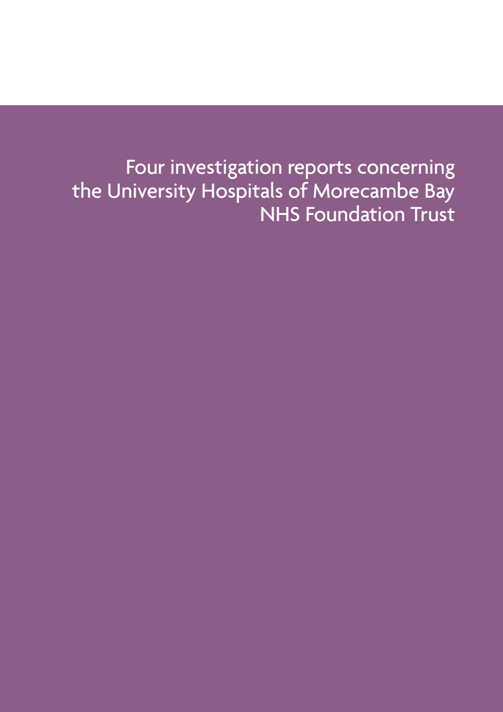 Four investigation reports concerning the University Hospitals of Morecambe Bay NHS Foundation Trust