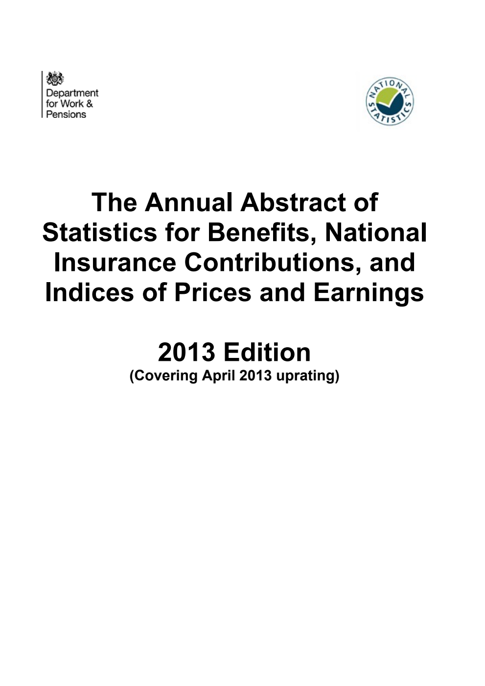 The Annual Abstract of Statistics for Benefits, National Insurance Contributions, and Indices of Prices and Earnings 2013 Edition (Covering April 2013 uprating)