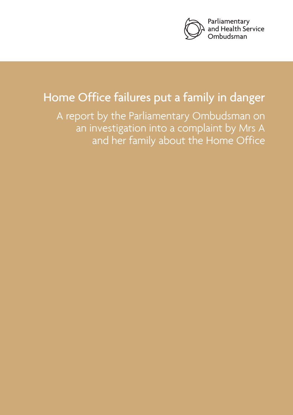 Home Office failures put a family in danger: A report by the Parliamentary Ombudsman on an investigation into a complaint by Mrs A and her family about the Home Office