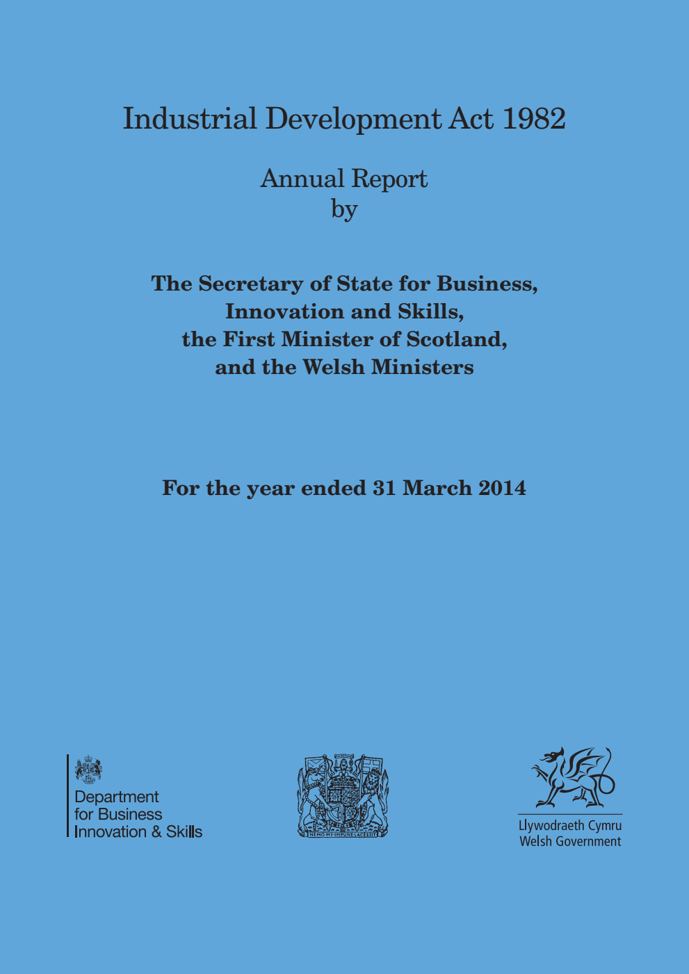 Industrial Development Act 1982. An Annual Report by The Secretary of State for Business, Innovation and Skills, the First Minister of Scotland, and the Welsh Ministers For the year ended 31 March 2014