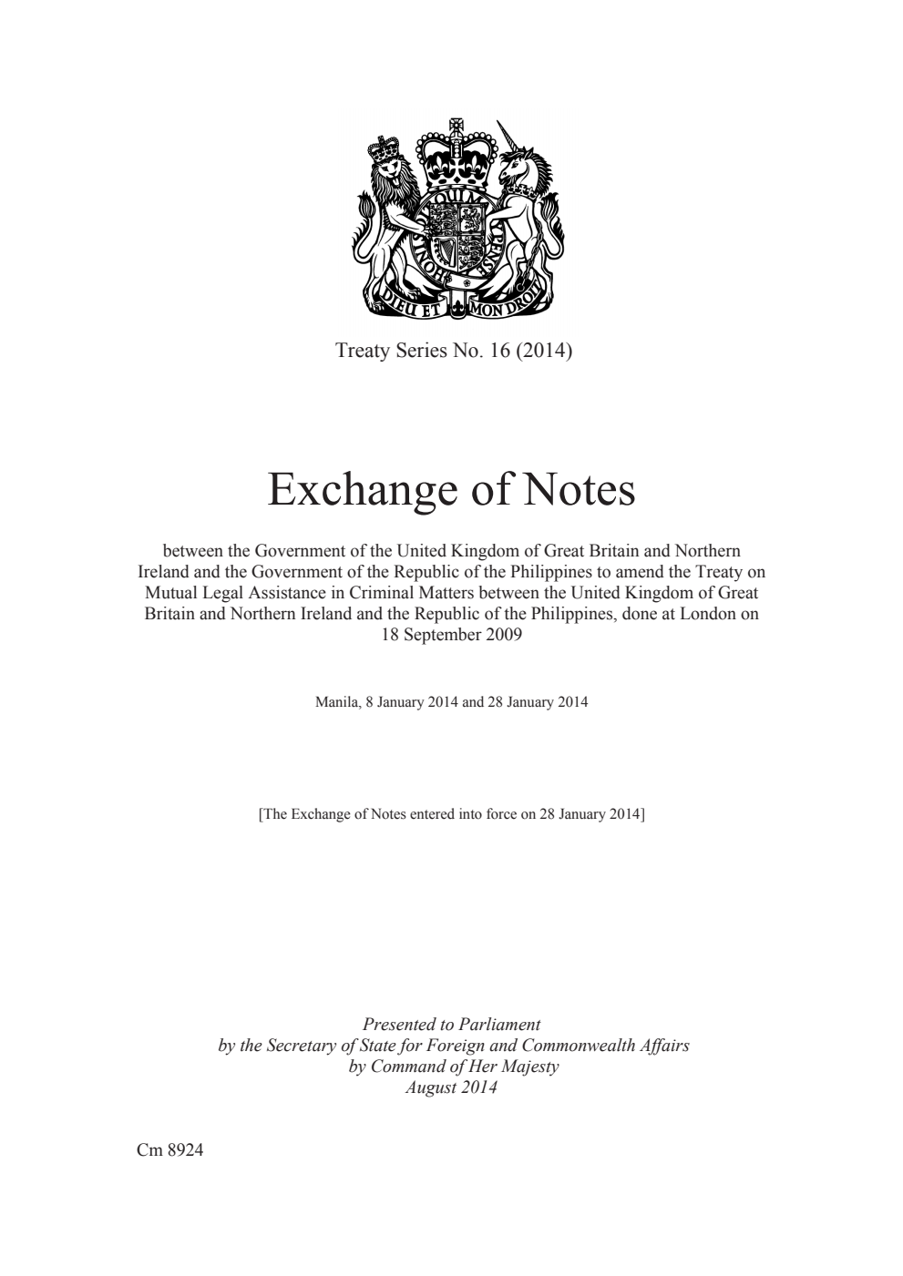 Treaty Series No. 16 (2014) Exchange of Notes between the Government of the United Kingdom of Great Britain and Northern Ireland and the Government of the Republic of the Philippines to amend the Treaty on Mutual Legal Assistance in Criminal Matters between the United Kingdom of Great Britain and Northern Ireland and the Republic of the Philippines, done at London on 18 September 2009. Manilla, 8 January 2014 and 28 January 2014