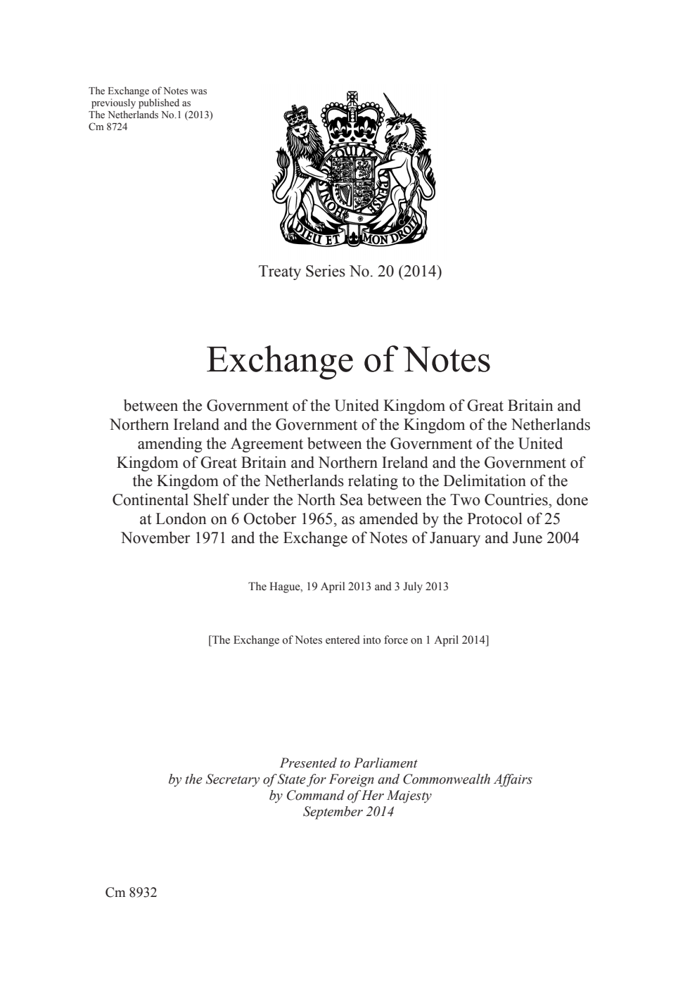 Treaty Series No. 20 (2014) Exchange of Notes between the Government of the United Kingdom of Great Britain and Northern Ireland and the Government of the Kingdom of the Netherlands amending the Agreement between the Government of the United Kingdom of Great Britain and Northern Ireland and the Government of the Kingdom of the Netherlands relating to the Delimitation of the Continental Shelf under the North Sea between the Two Countries, done at London on 6 October 1965, as amended by the Protocol of 25 November 1971 and the Exchange of Notes of January and June 2004: The Hague, 19 April 2013 and 3 July 2013