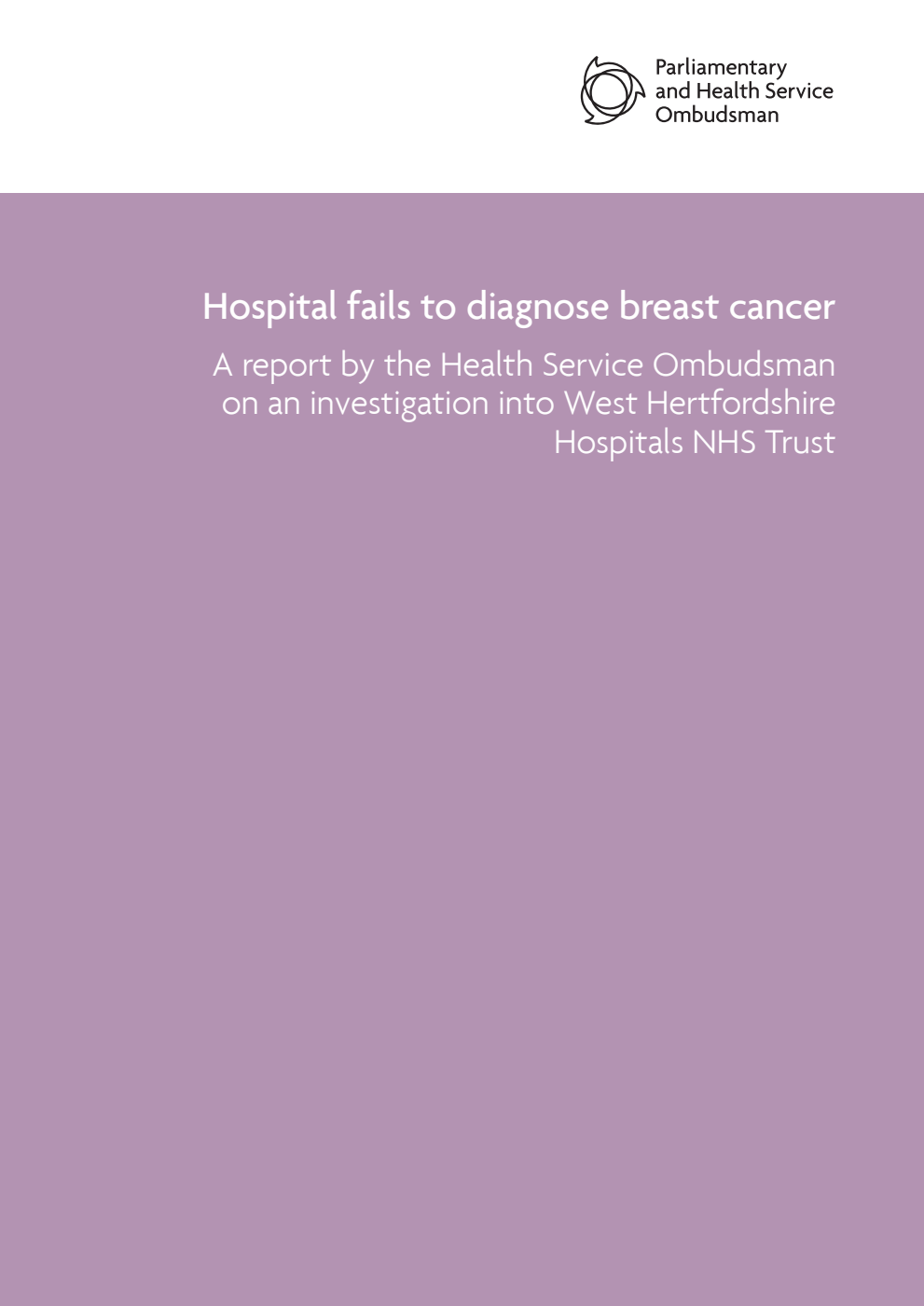 Hospital fails to diagnose breast cancer. A report by the Health Service Ombudsman on an investigation into West Hertfordshire Hospitals NHS Trust