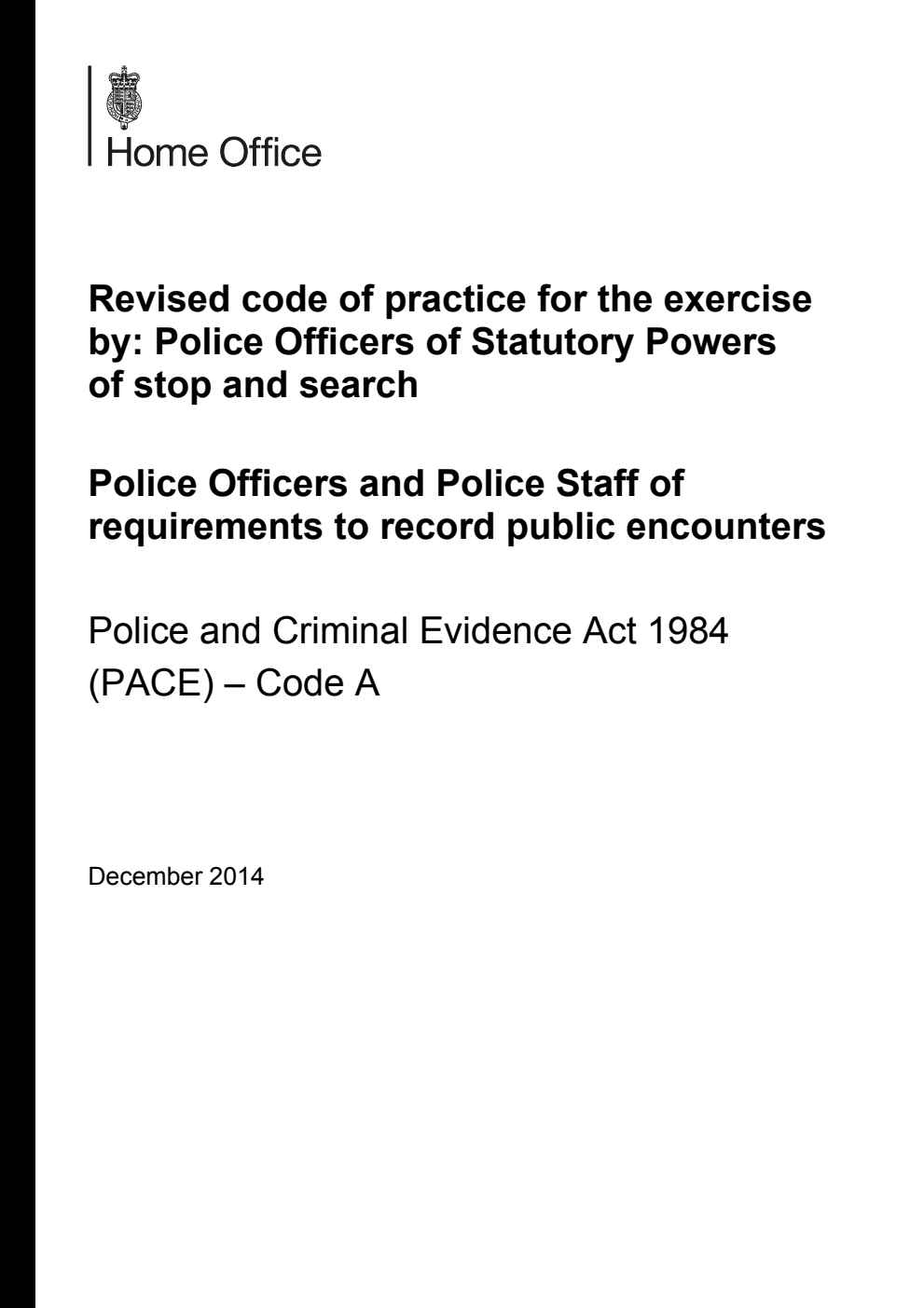 Revised code of practice for the exercise by: Police Officers of Statutory Powers of stop and search. Police Officers and Police Staff of requirements to record public encounters - Code A