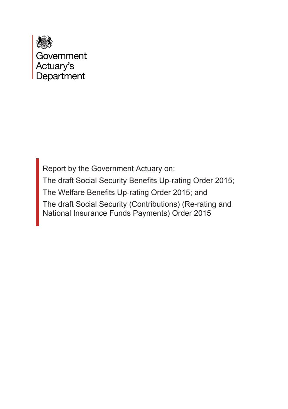 Report by the Government Actuary on: The draft Social Security Benefits Up-rating Order 2015; The Welfare Benefits Up-rating Order 2015; and The draft Social Security (Contributions) (Re-rating and National Insurance Funds Payments) Order 2015