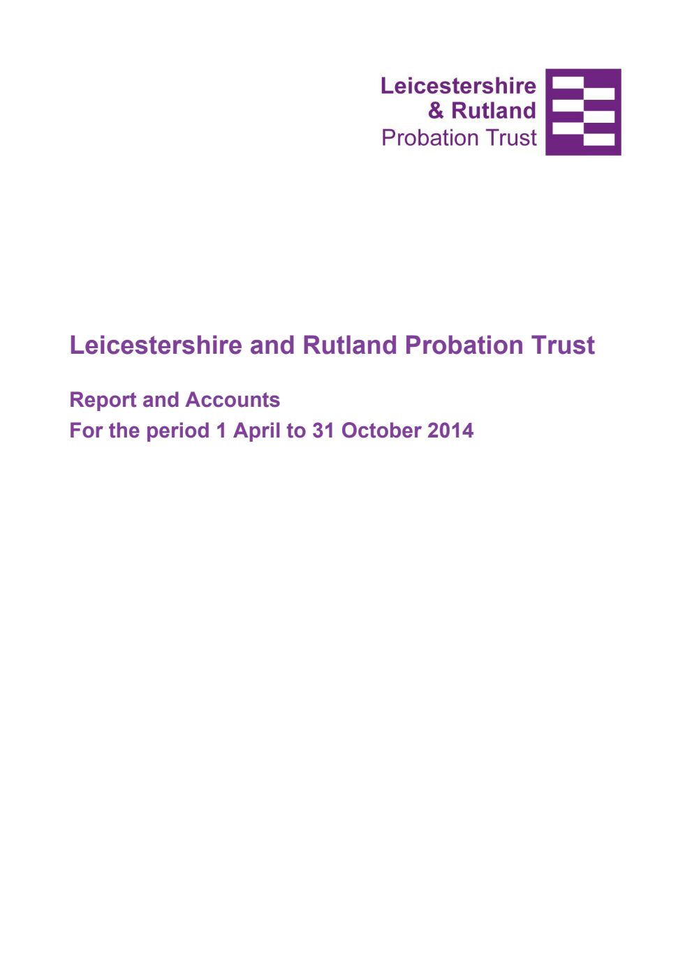 Leicestershire and Rutland Probation Trust Report and Accounts for the period 1 April to 31 October 2014