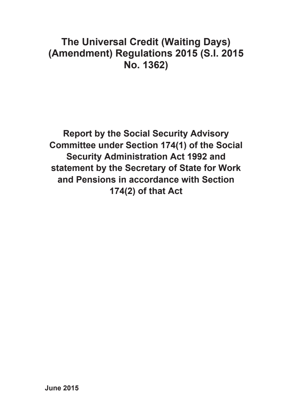 The Universal Credit (Waiting Days) (Amendment) Regulations 2015 (S.I. 2015 No. 1362). Report by the Social Security Advisory Committee under Section 174(1) of the Social Security Administration Act 1992 and statement by the Secretary of State for Work and Pensions in accordance with Section 174(2) of that Act