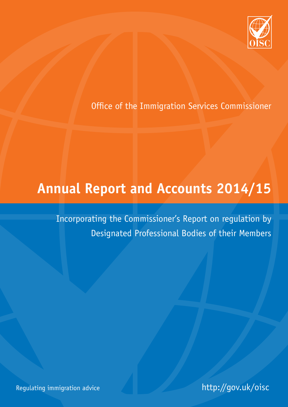 Office of the Immigration Services Commissioner Annual Report and Accounts 2014/15 Incorporating the Commissioner’s Report on regulation by Designated Professional Bodies of their Members