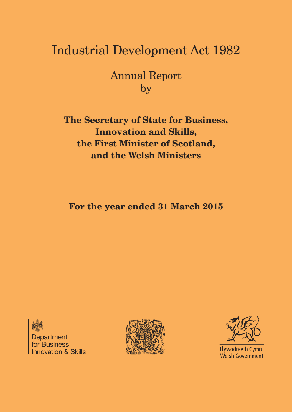Industrial Development Act 1982. Annual Report by The Secretary of State for Business, Innovation and Skills, the First Minister of Scotland, and the Welsh Ministers For the year ended 31 March 2015