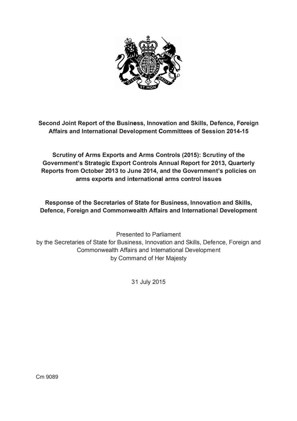 Second Joint Report of the Business, Innovation and Skills, Defence, Foreign Affairs and International Development Committees of Session 2014-15. Scrutiny of Arms Exports and Arms Controls (2015): Scrutiny of the Government’s Strategic Export Controls Annual Report for 2013, Quarterly Reports from October 2013 to June 2014, and the Government’s policies on arms exports and international arms control issues. Response of the Secretaries of State for Business, Innovation and Skills, Defence, Foreign and Commonwealth Affairs and International Development