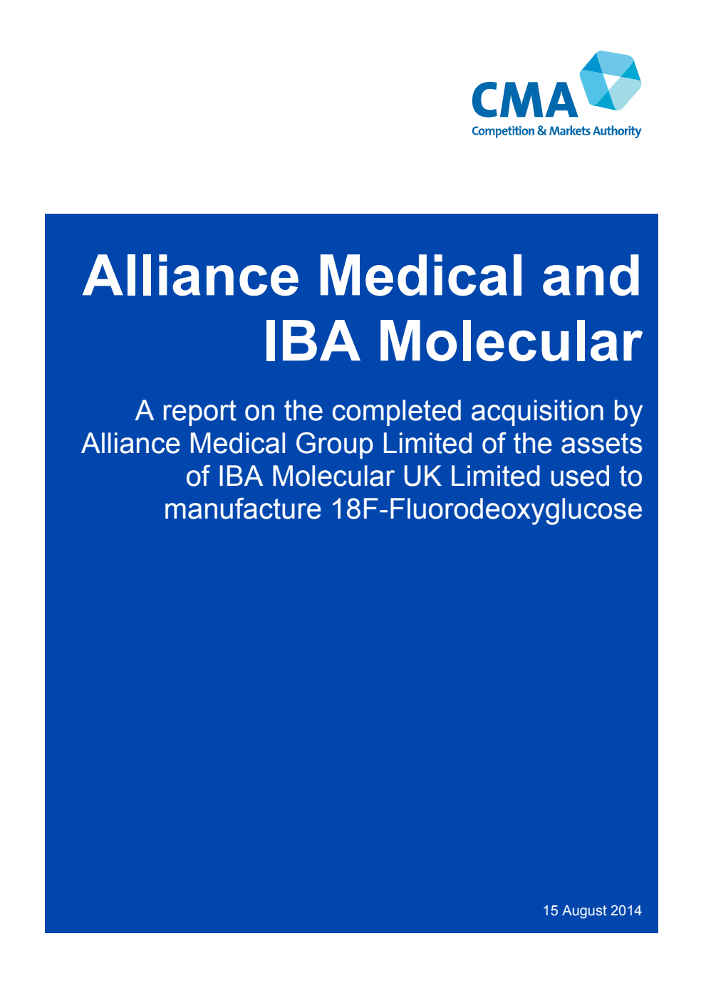 Alliance Medical and IBA Molecular. A report on the completed acquisition by Alliance Medical Group Limited of the assets of IBA Molecular UK Limited used to manufacture 18F-Fluorodeoxyglucose